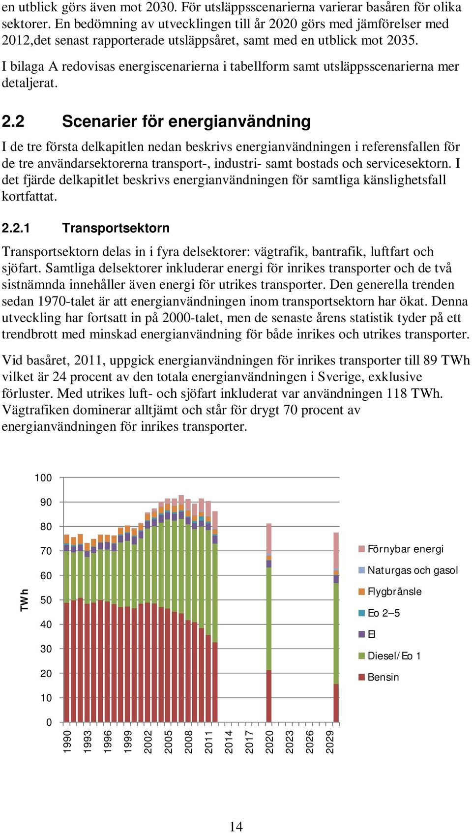 I bilaga A redovisas energiscenarierna i tabellform samt utsläppsscenarierna mer detaljerat. 2.