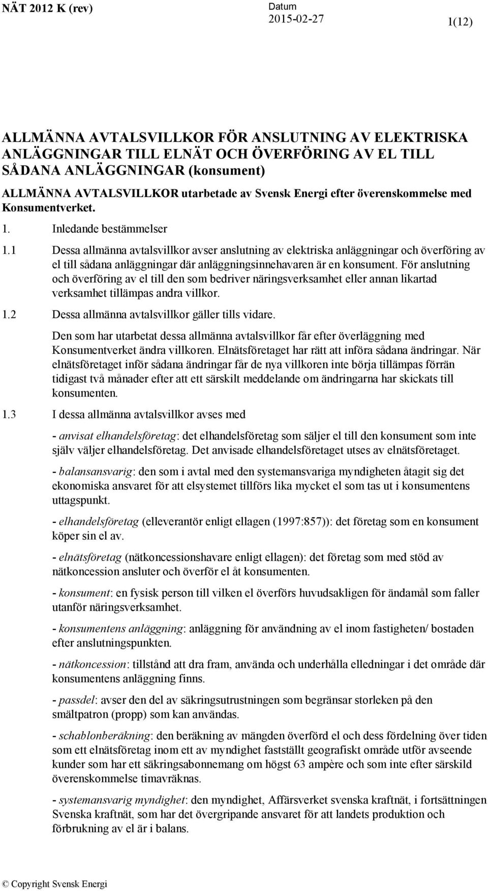 1 Dessa allmänna avtalsvillkor avser anslutning av elektriska anläggningar och överföring av el till sådana anläggningar där anläggningsinnehavaren är en konsument.