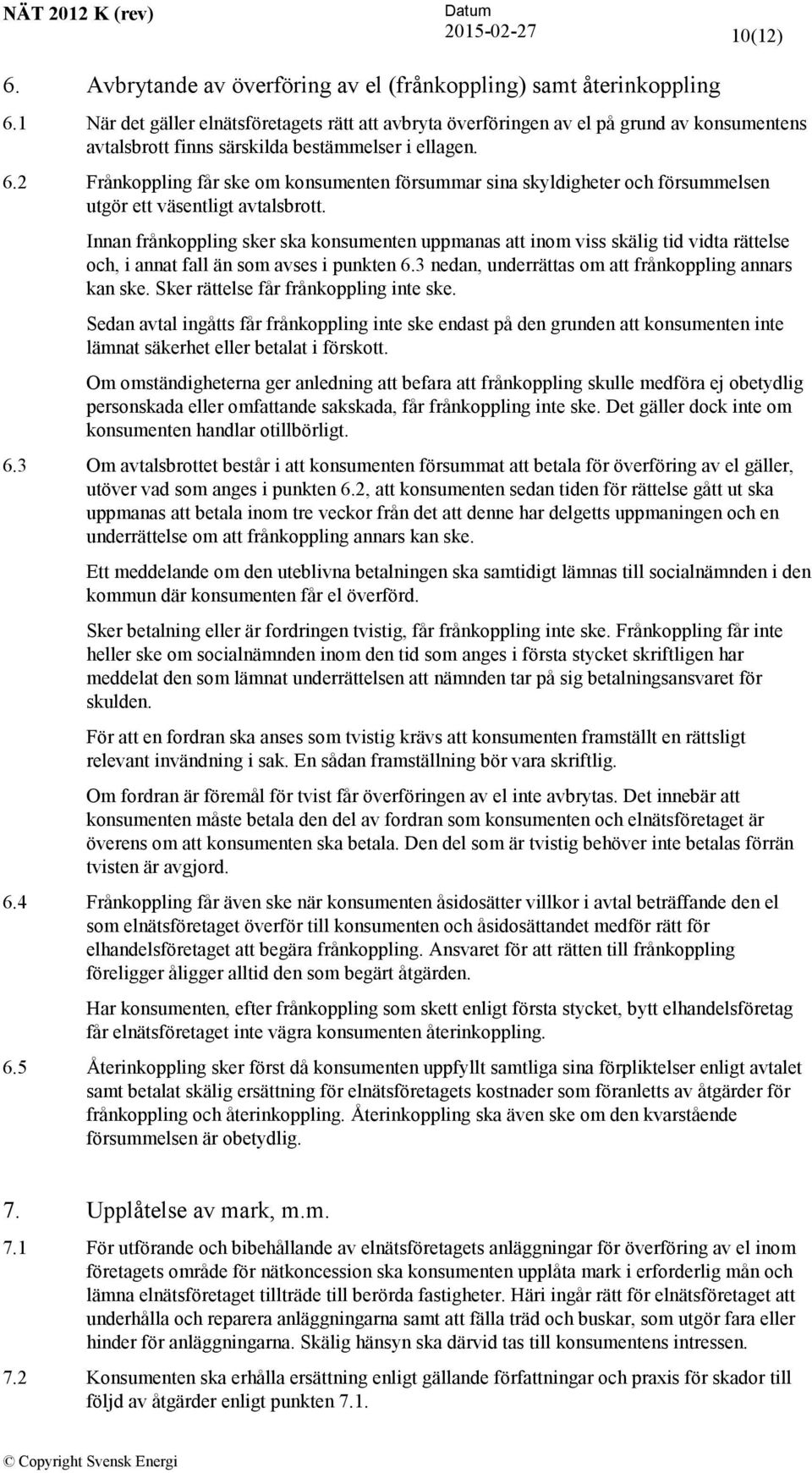 2 Frånkoppling får ske om konsumenten försummar sina skyldigheter och försummelsen utgör ett väsentligt avtalsbrott.