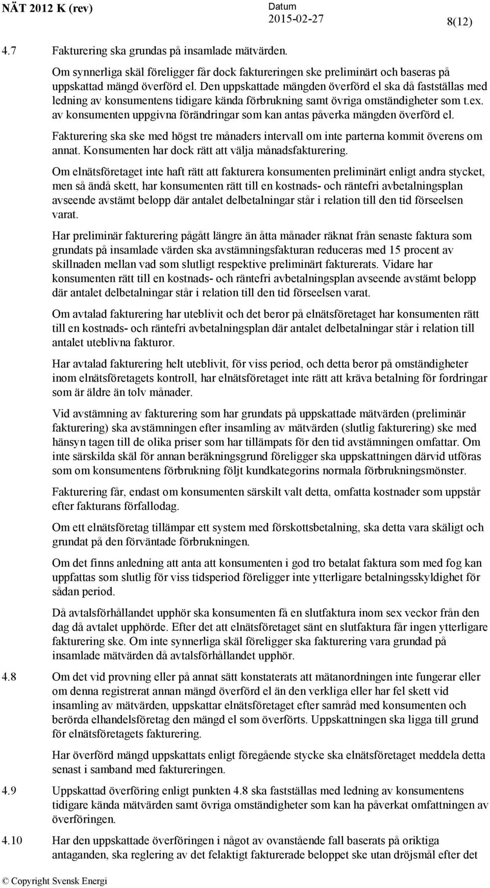 av konsumenten uppgivna förändringar som kan antas påverka mängden överförd el. Fakturering ska ske med högst tre månaders intervall om inte parterna kommit överens om annat.