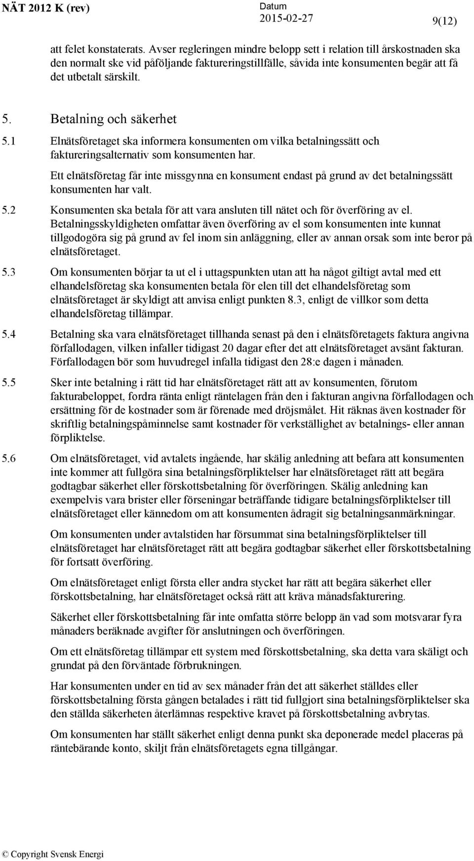 Betalning och säkerhet 5.1 Elnätsföretaget ska informera konsumenten om vilka betalningssätt och faktureringsalternativ som konsumenten har.