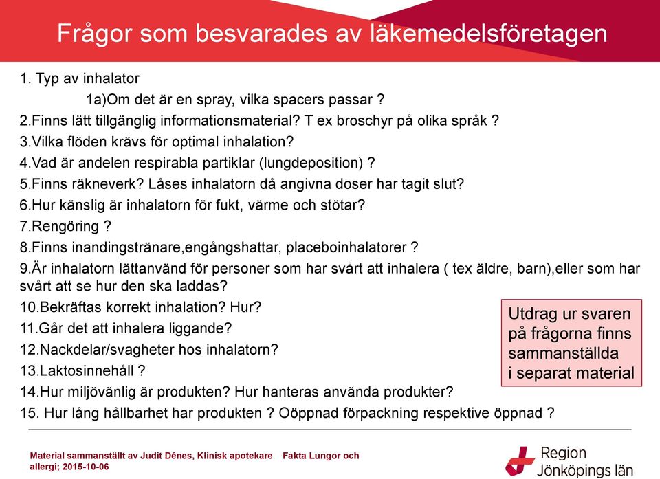 Hur känslig är inhalatorn för fukt, värme och stötar? 7.Rengöring? 8.Finns inandingstränare,engångshattar, placeboinhalatorer? 9.