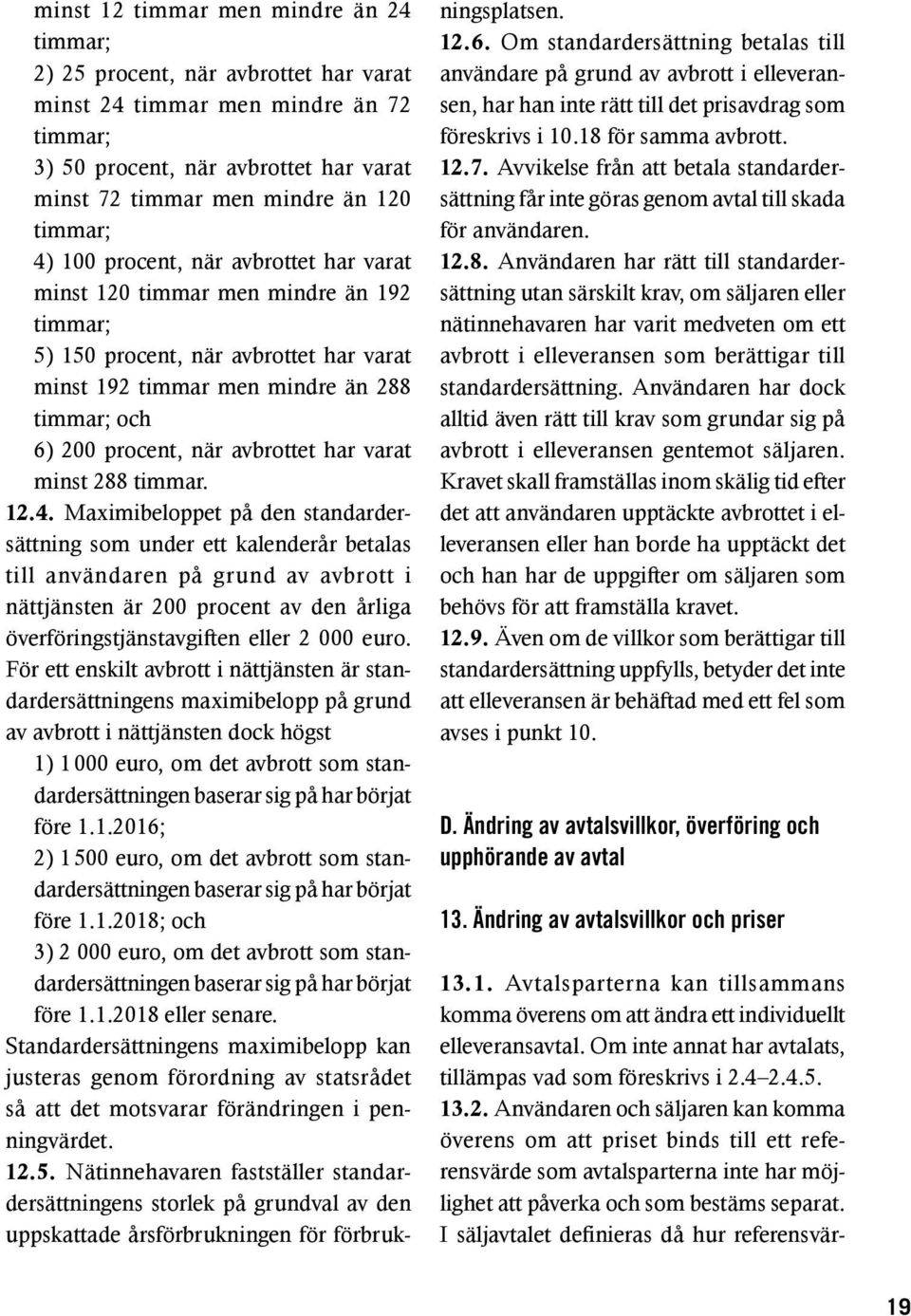 avbrottet har varat minst 288 timmar. 12.4.