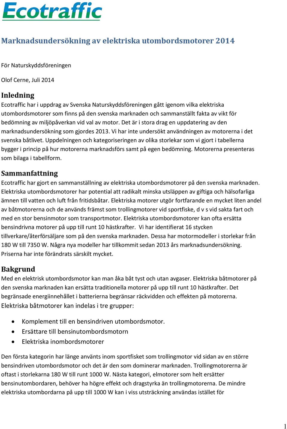 Det är i stora drag en uppdatering av den marknadsundersökning som gjordes 2013. Vi har inte undersökt användningen av motorerna i det svenska båtlivet.