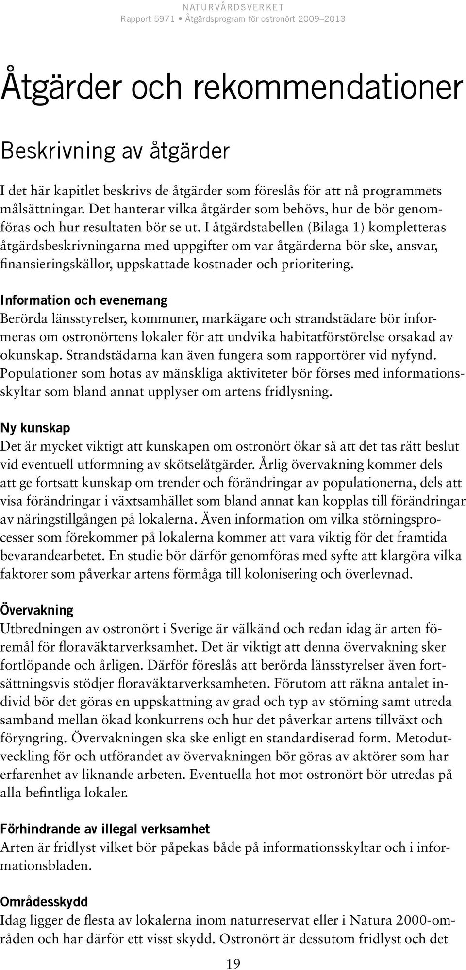 I åtgärdstabellen (Bilaga 1) kompletteras åtgärdsbeskrivningarna med uppgifter om var åtgärderna bör ske, ansvar, finansieringskällor, uppskattade kostnader och prioritering.