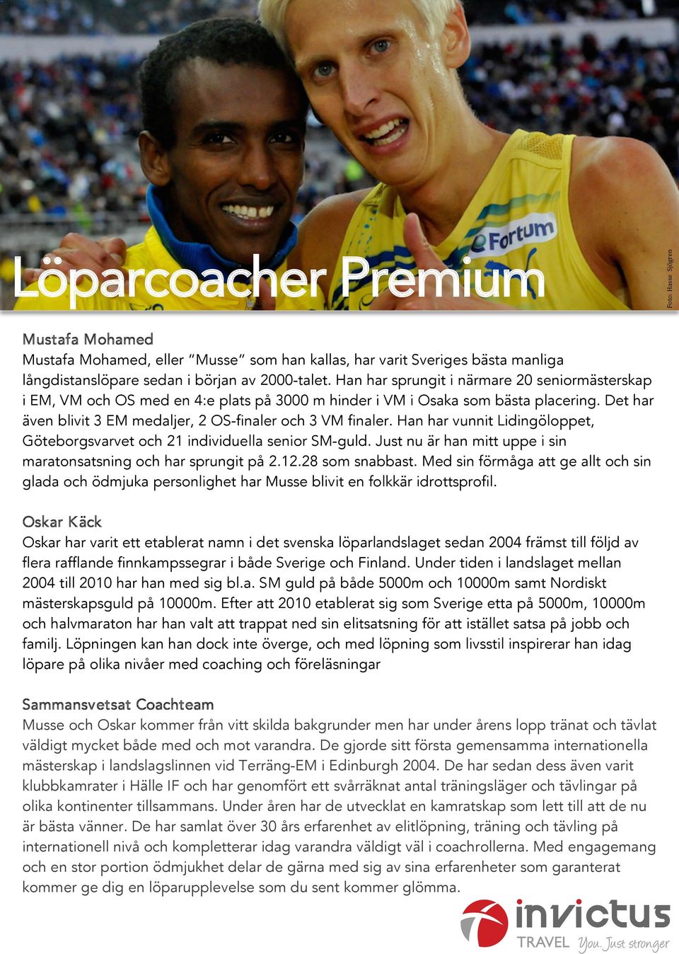 Han har vunnit Lidingöloppet, Göteborgsvarvet och 21 individuella senior SM-guld. Just nu är han mitt uppe i sin maratonsatsning och har sprungit på 2.12.28 som snabbast.