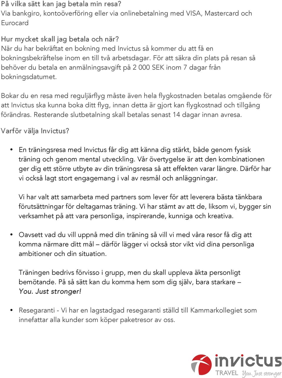 För att säkra din plats på resan så behöver du betala en anmälningsavgift på 2 000 SEK inom 7 dagar från bokningsdatumet.