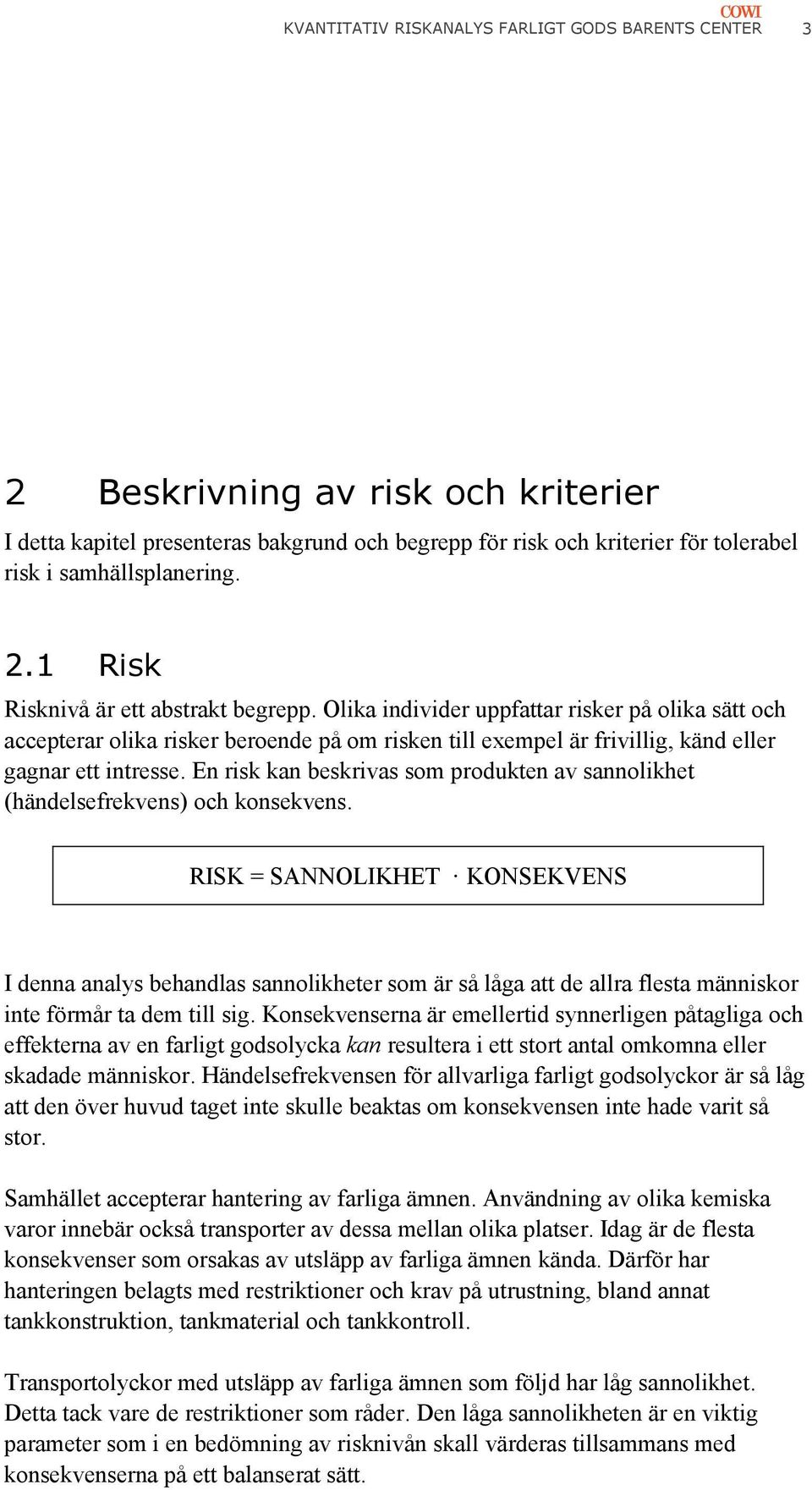 En risk kan beskrivas som produkten av sannolikhet (händelsefrekvens) och konsekvens.