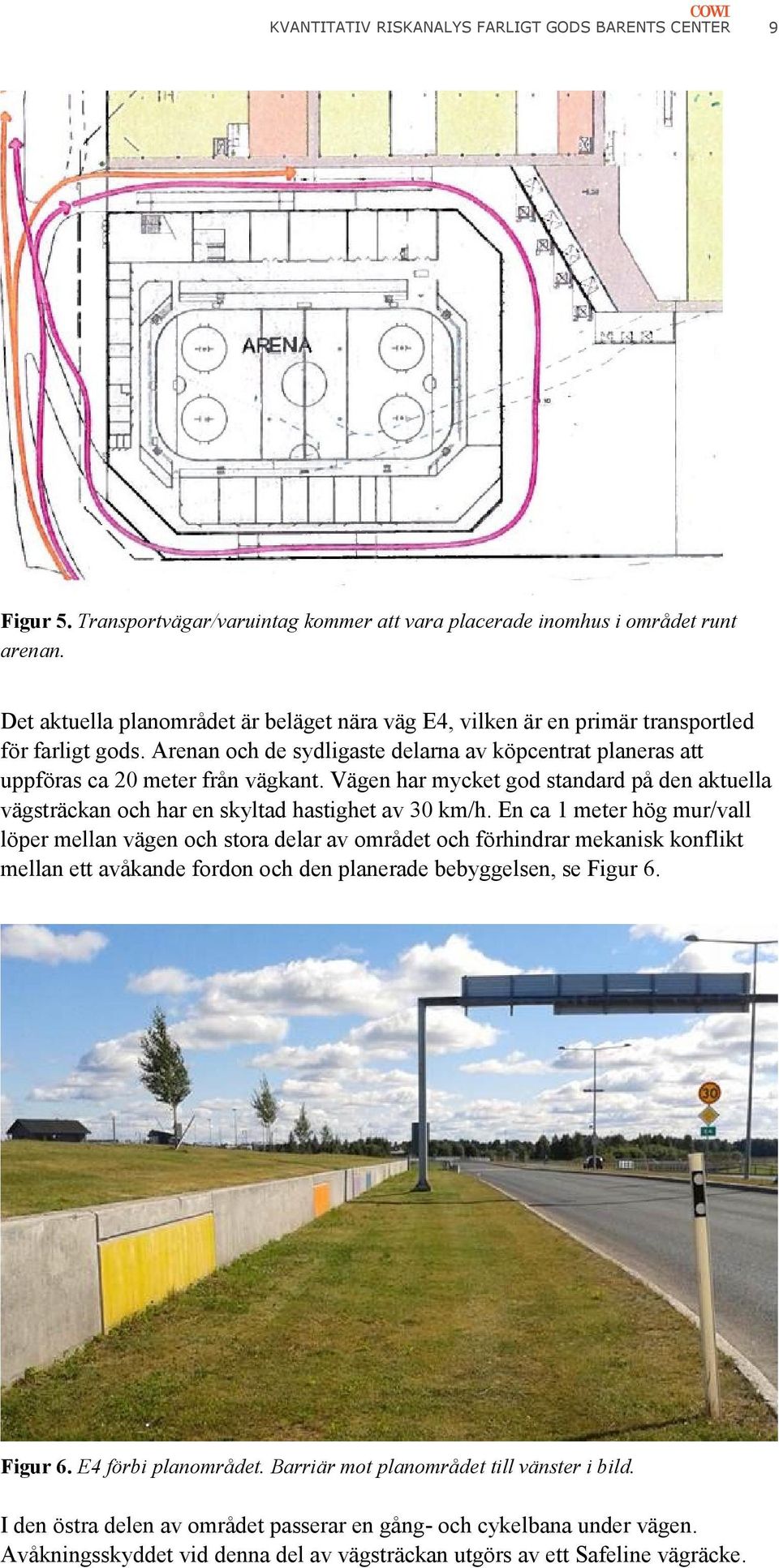 Vägen har mycket god standard på den aktuella vägsträckan och har en skyltad hastighet av 30 km/h.