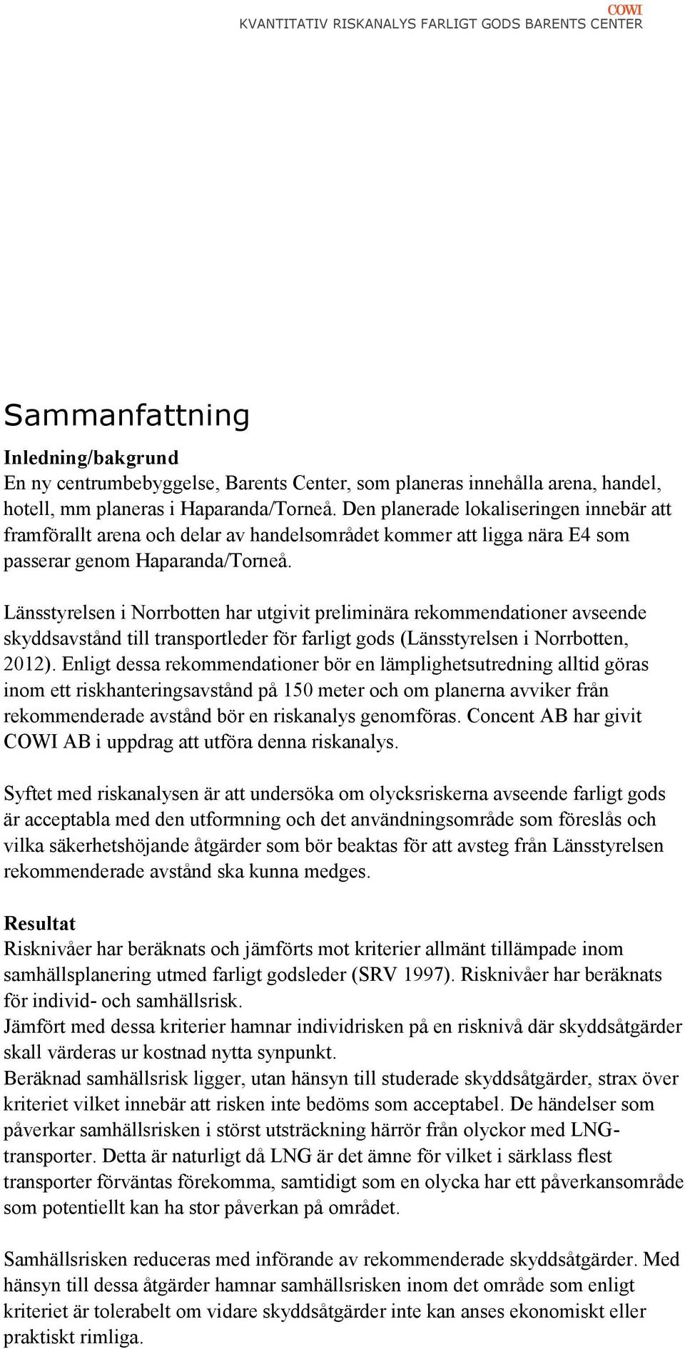 Länsstyrelsen i Norrbotten har utgivit preliminära rekommendationer avseende skyddsavstånd till transportleder för farligt gods (Länsstyrelsen i Norrbotten, 2012).