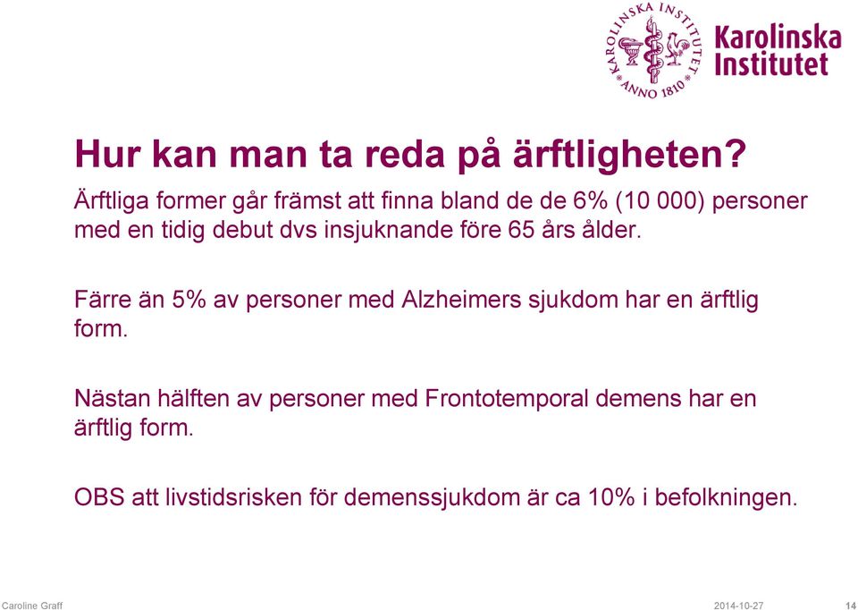 insjuknande före 65 års ålder. Färre än 5% av personer med Alzheimers sjukdom har en ärftlig form.