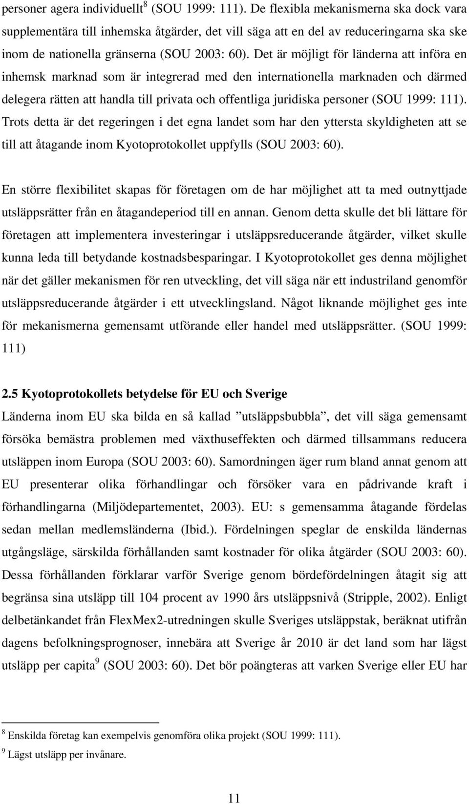 Det är möjligt för länderna att införa en inhemsk marknad som är integrerad med den internationella marknaden och därmed delegera rätten att handla till privata och offentliga juridiska personer (SOU