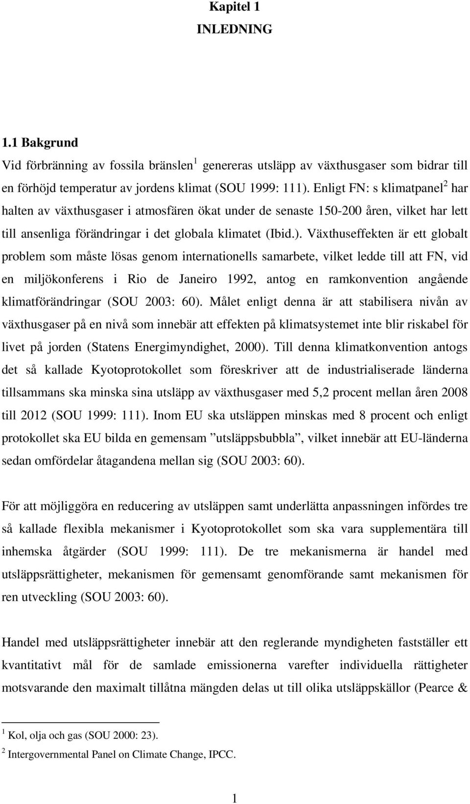 Växthuseffekten är ett globalt problem som måste lösas genom internationells samarbete, vilket ledde till att FN, vid en miljökonferens i Rio de Janeiro 1992, antog en ramkonvention angående