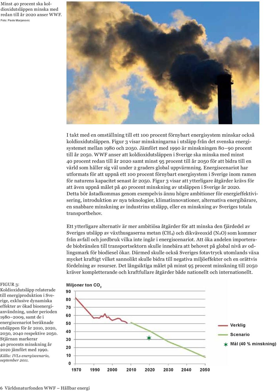 Figur 3 visar minskningarna i utsläpp från det svenska energisystemet mellan 1980 och 2050. Jämfört med 1990 är minskningen 80 90 procent till år 2050.