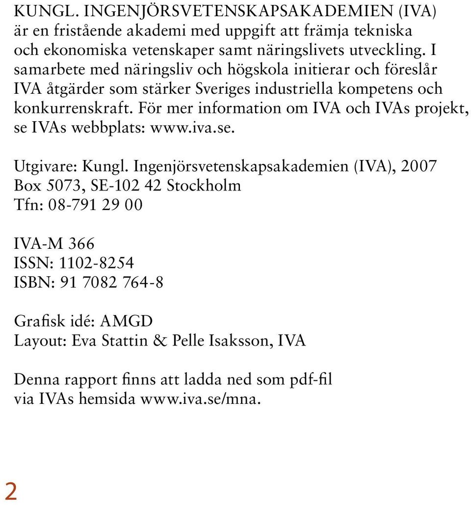 För mer information om IVA och IVAs projekt, se IVAs webbplats: www.iva.se. Utgivare: Kungl.