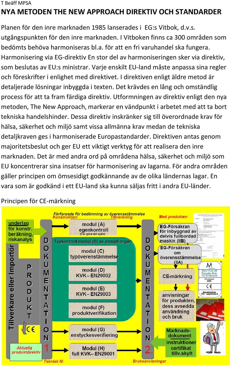 Harmonisering via EG direktiv En stor del av harmoniseringen sker via direktiv, som beslutas av EU:s ministrar.