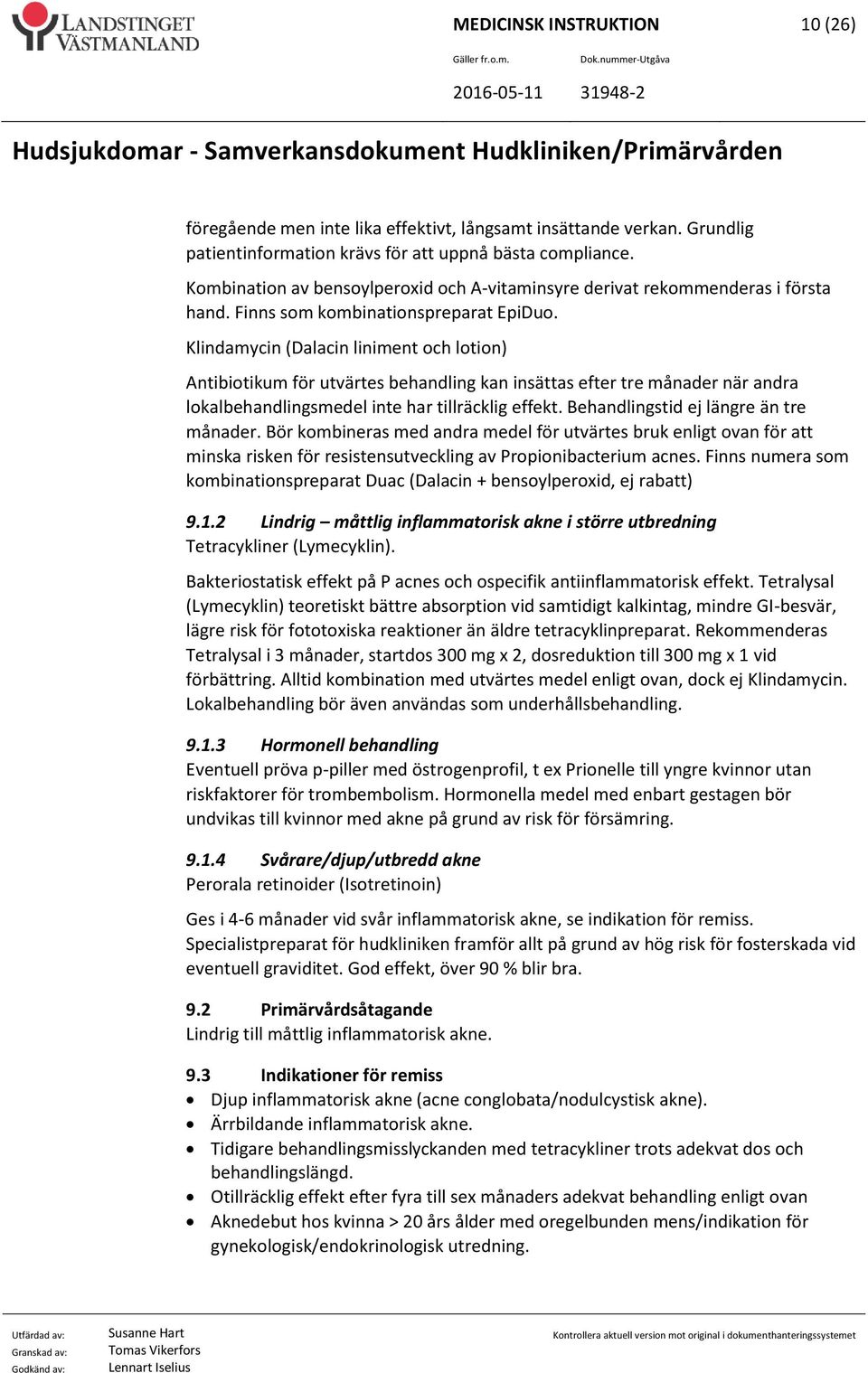 Klindamycin (Dalacin liniment och lotion) Antibiotikum för utvärtes behandling kan insättas efter tre månader när andra lokalbehandlingsmedel inte har tillräcklig effekt.