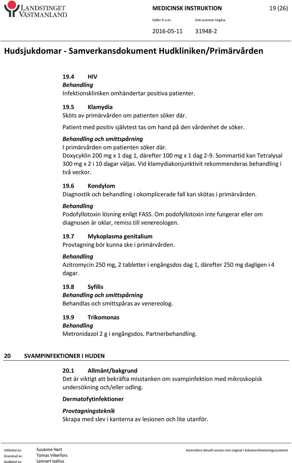 Sommartid kan Tetralysal 300 mg x 2 i 10 dagar väljas. Vid klamydiakonjunktivit rekommenderas behandling i två veckor. 19.