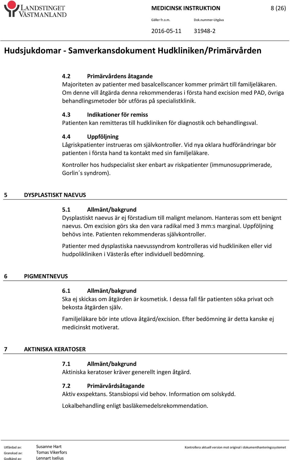 3 Indikationer för remiss Patienten kan remitteras till hudkliniken för diagnostik och behandlingsval. 4.4 Uppföljning Lågriskpatienter instrueras om självkontroller.