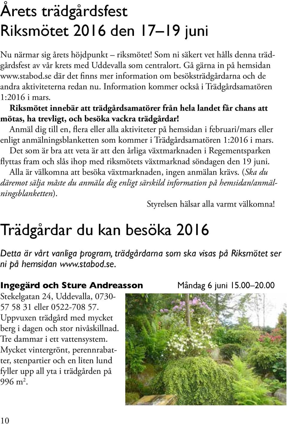 Riksmötet innebär att trädgårdsamatörer från hela landet får chans att mötas, ha trevligt, och besöka vackra trädgårdar!