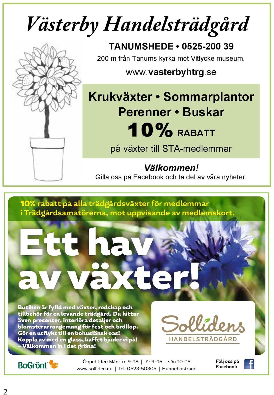 10% rabatt på alla trädgårdsväxter för medlemmar i Trädgårdsamatörerna, mot uppvisande av medlemskort. Ett hav av växter!