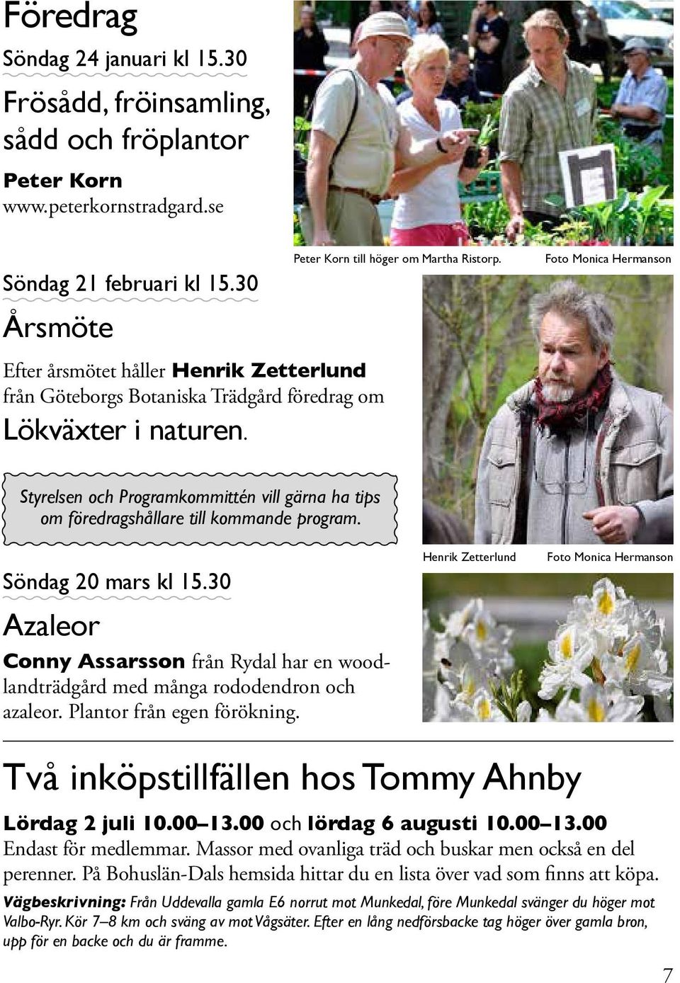 Styrelsen och Programkommittén vill gärna ha tips om föredragshållare till kommande program. Söndag 20 mars kl 15.