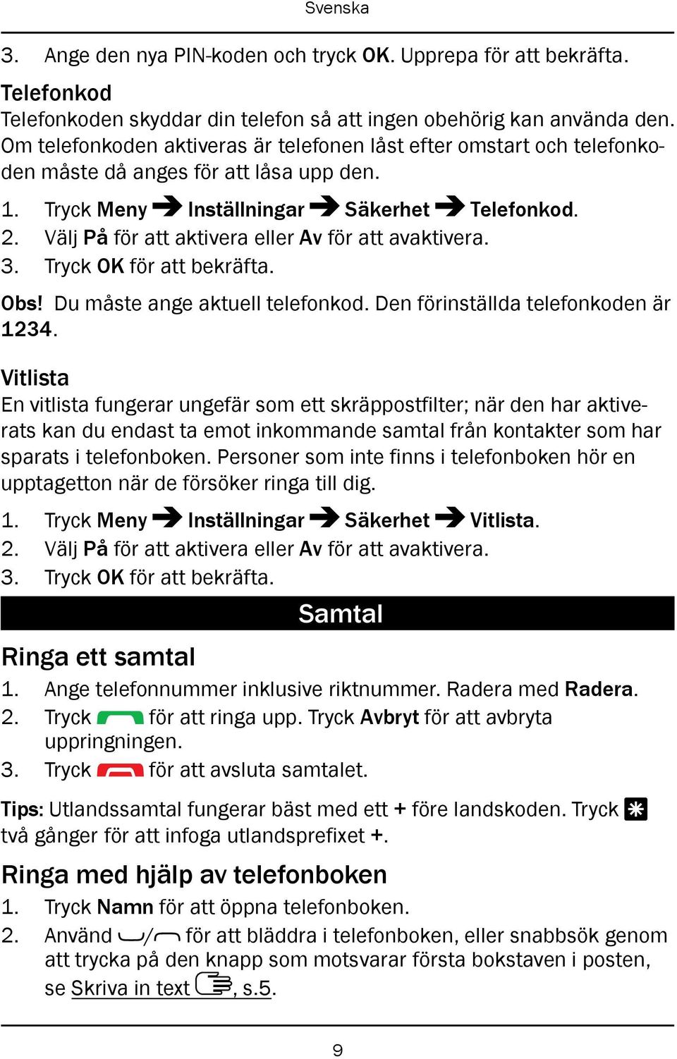 Välj På för att aktivera eller Av för att avaktivera. 3. Tryck OK för att bekräfta. Obs! Du måste ange aktuell telefonkod. Den förinställda telefonkoden är 1234.