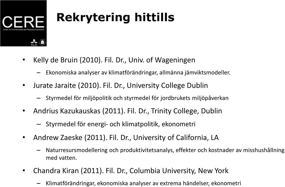 , University College Dublin Styrmedel för miljöpolitik och styrmedel för jordbrukets miljöpåverkan Andrius Kazukauskas (2011). Fil. Dr.