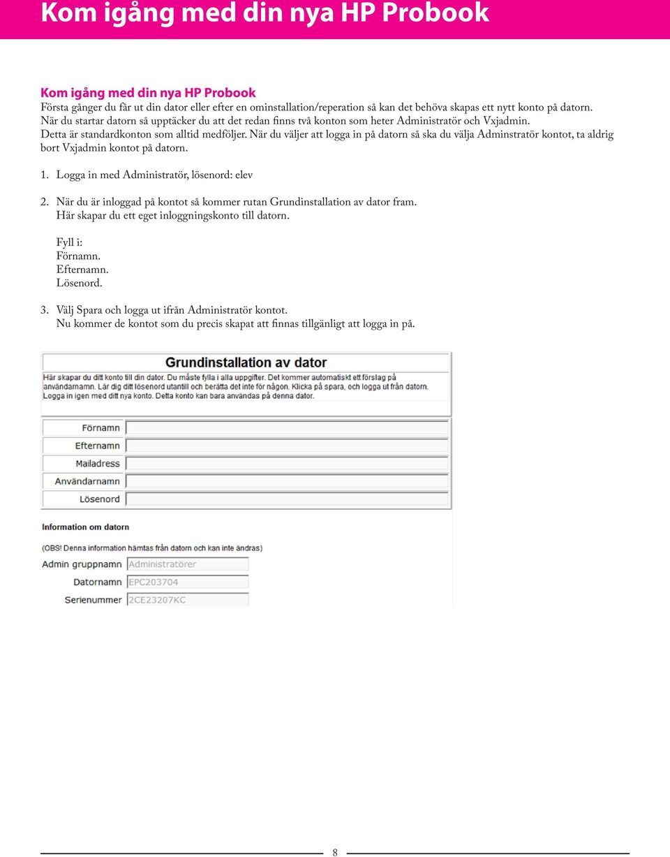 När du väljer att logga in på datorn så ska du välja Adminstratör kontot, ta aldrig bort Vxjadmin kontot på datorn. 1. Logga in med Administratör, lösenord: elev 2.