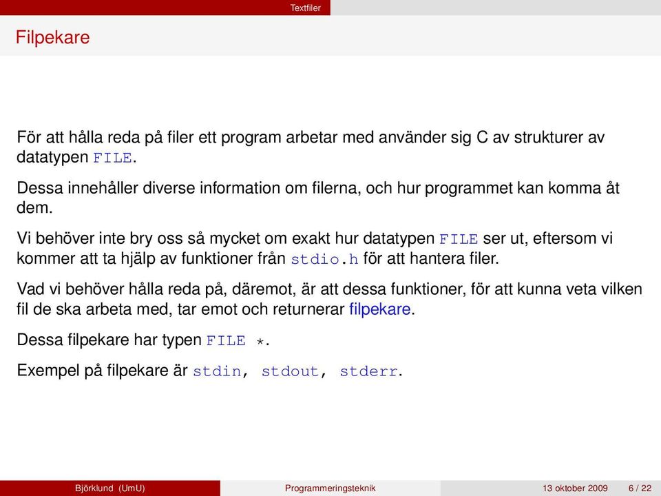 Vi behöver inte bry oss så mycket om exakt hur datatypen FILE ser ut, eftersom vi kommer att ta hjälp av funktioner från stdio.h för att hantera filer.