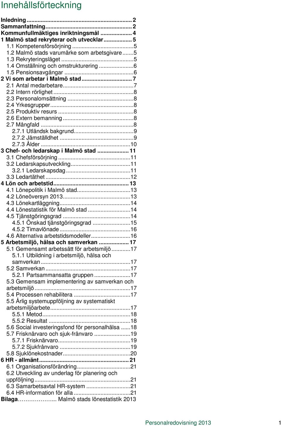 3 Personalomsättning... 8 2.4 Yrkesgrupper... 8 2.5 Produktiv resurs... 8 2.6 Etern bemanning... 8 2.7 Mångfald... 8 2.7.1 Utländsk bakgrund... 9 2.7.2 Jämställdhet... 9 2.7.3 Ålder.