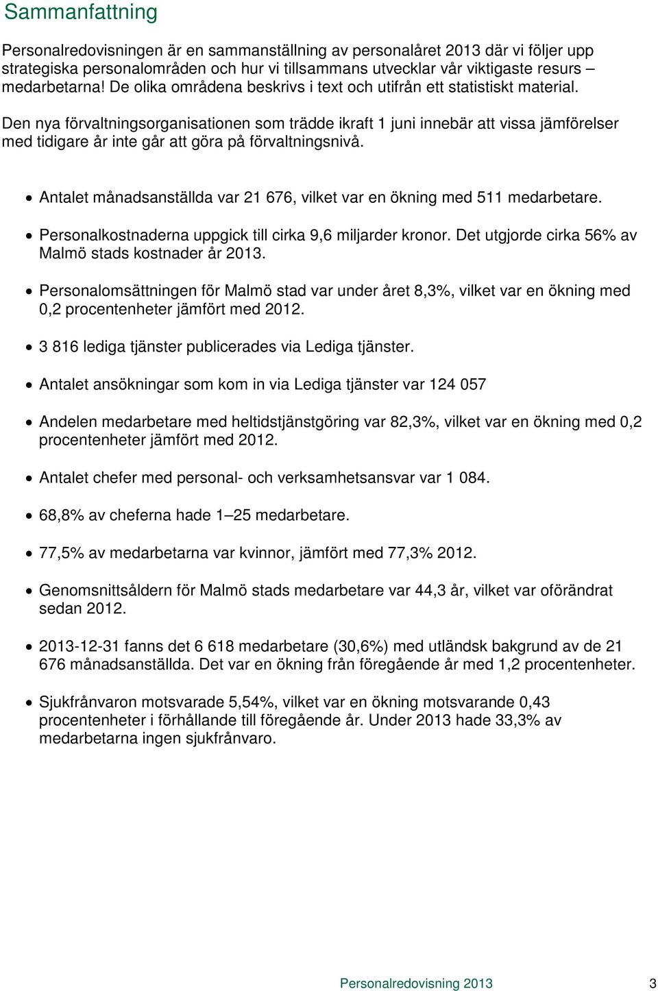 Den nya förvaltningsorganisationen som trädde ikraft 1 juni innebär att vissa jämförelser med tidigare år inte går att göra på förvaltningsnivå.