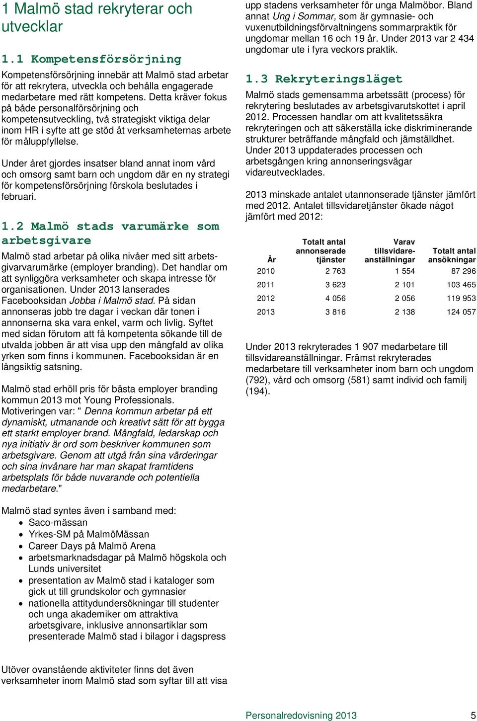 Under året gjordes insatser bland annat inom vård och omsorg samt barn och ungdom där en ny strategi för kompetensförsörjning förskola beslutades i februari. 1.