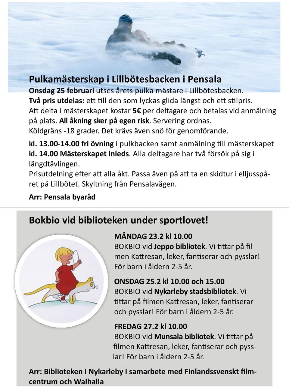 00-14.00 fri övning i pulkbacken samt anmälning till mästerskapet kl. 14.00 Mästerskapet inleds. Alla deltagare har två försök på sig i längdtävlingen. Prisutdelning efter att alla åkt.