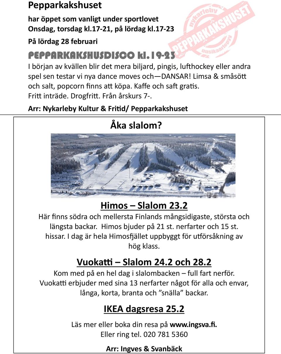 Fritt inträde. Drogfritt. Från årskurs 7-. Arr: Nykarleby Kultur & Fritid/ Pepparkakshuset Åka slalom? Himos Slalom 23.