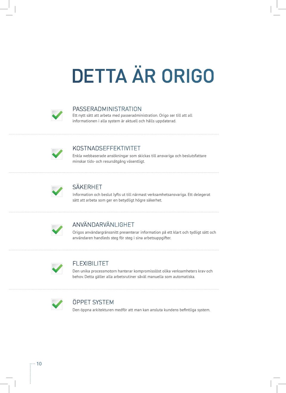 SÄKERHET Information och beslut lyfts ut till närmast verksamhetsansvariga. Ett delegerat sätt att arbeta som ger en betydligt högre säkerhet.