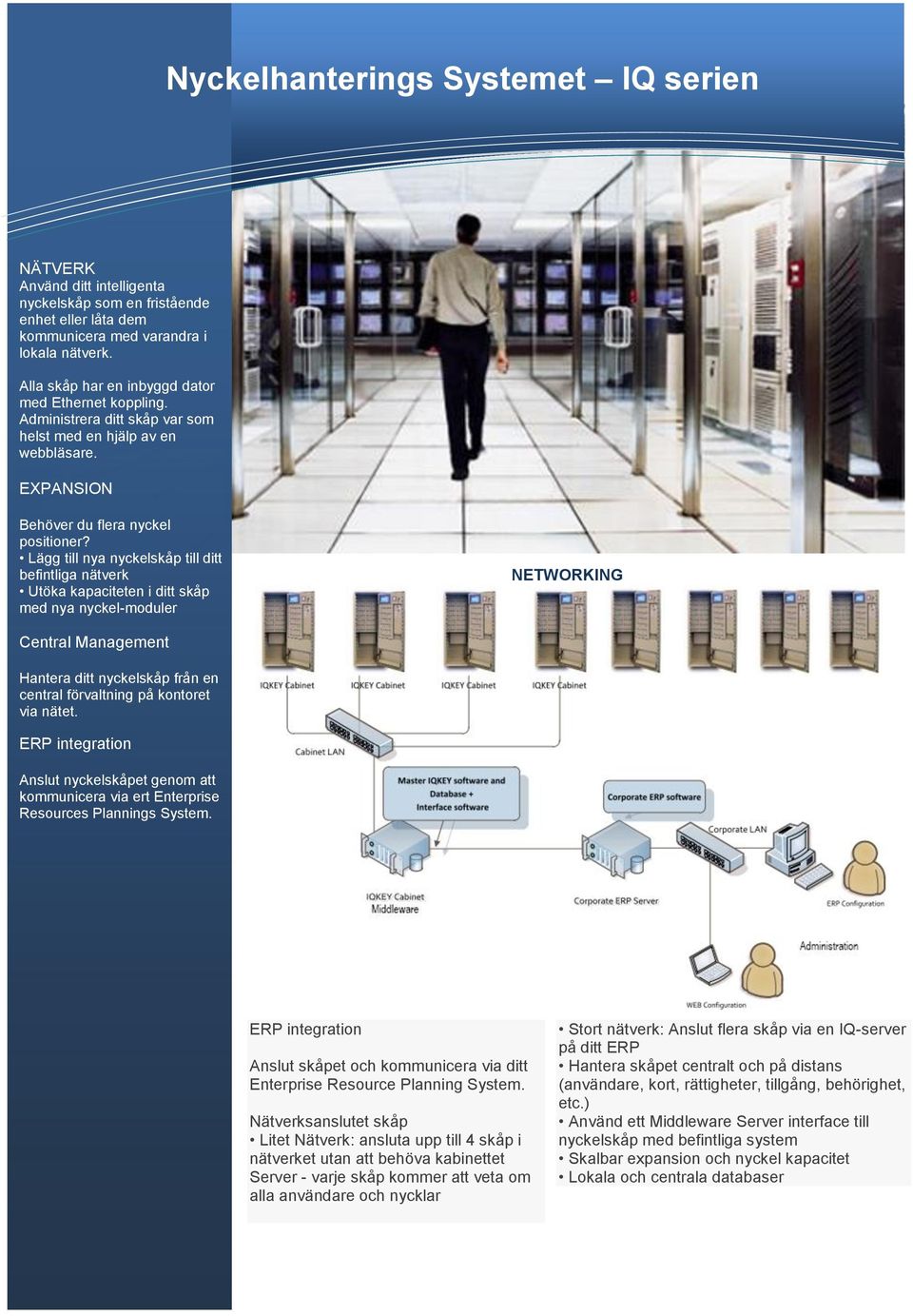 Lägg till nya nyckelskåp till ditt befintliga nätverk Utöka kapaciteten i ditt skåp med nya nyckel-moduler NETWORKING Central Management Hantera ditt nyckelskåp från en central förvaltning på