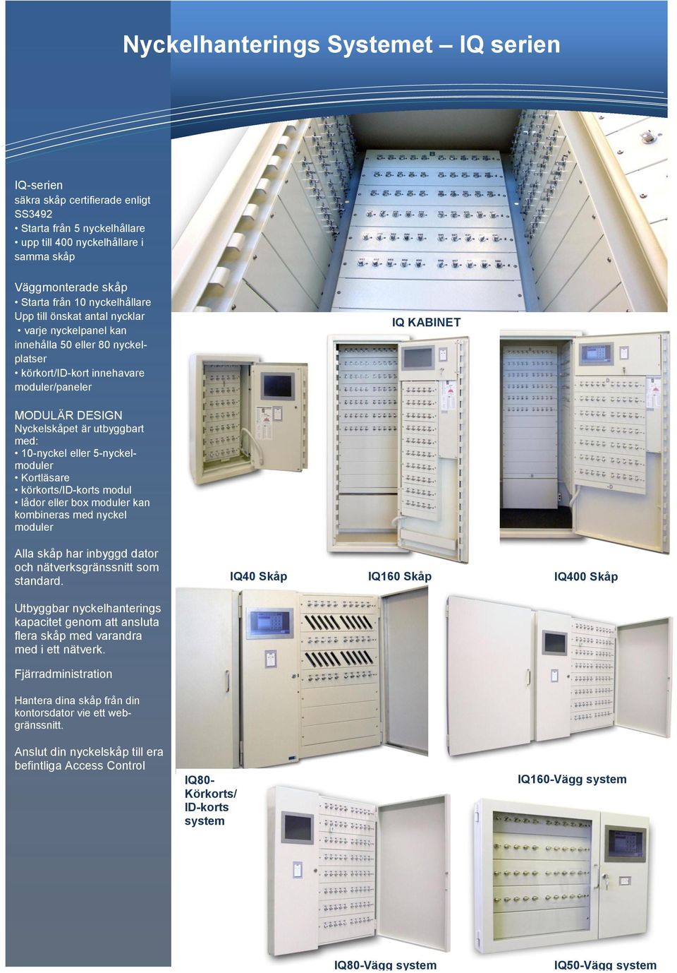 eller 5-nyckelmoduler Kortläsare körkorts/id-korts modul lådor eller box moduler kan kombineras med nyckel moduler Alla skåp har inbyggd dator och nätverksgränssnitt som standard.