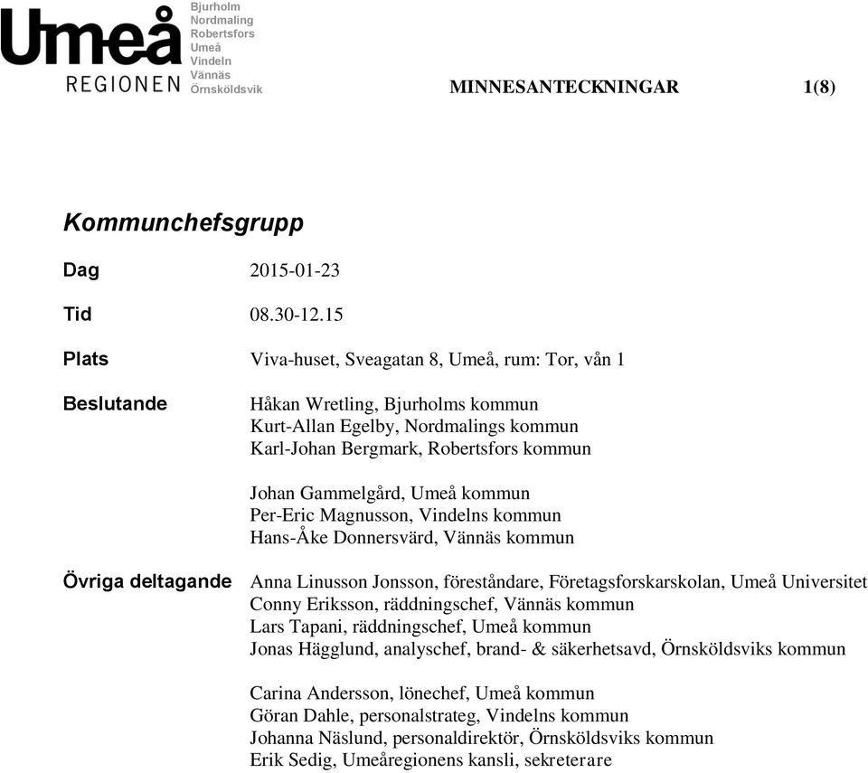 kommun Per-Eric Magnusson, Vindelns kommun Hans-Åke Donnersvärd, Vännäs kommun Övriga deltagande Anna Linusson Jonsson, föreståndare, Företagsforskarskolan, Umeå Universitet Conny Eriksson,