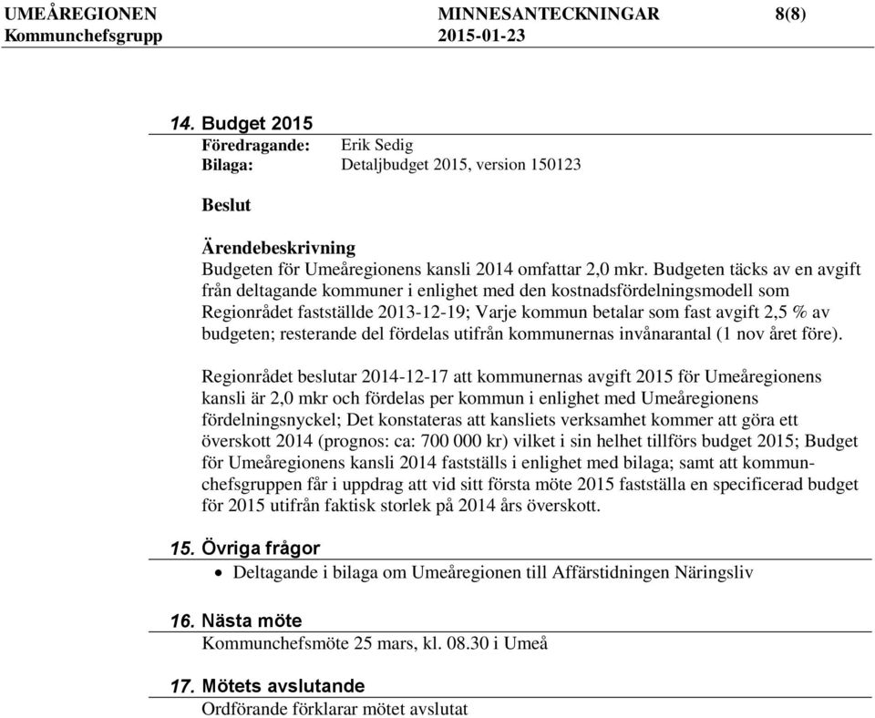 resterande del fördelas utifrån kommunernas invånarantal (1 nov året före).