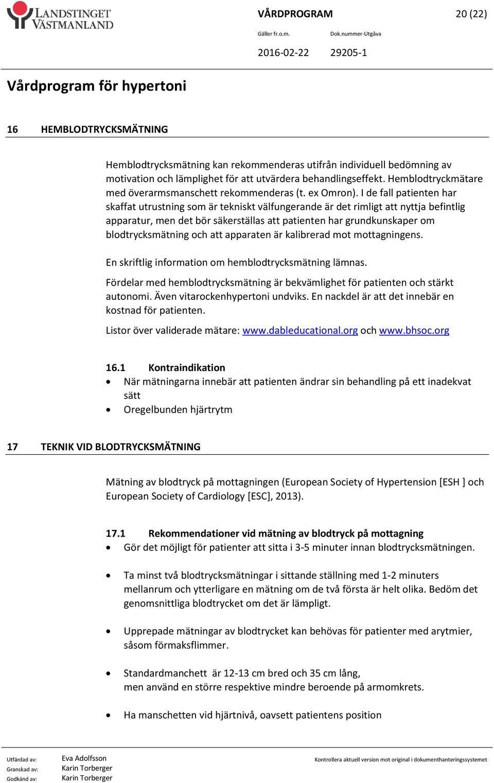 I de fall patienten har skaffat utrustning som är tekniskt välfungerande är det rimligt att nyttja befintlig apparatur, men det bör säkerställas att patienten har grundkunskaper om blodtrycksmätning