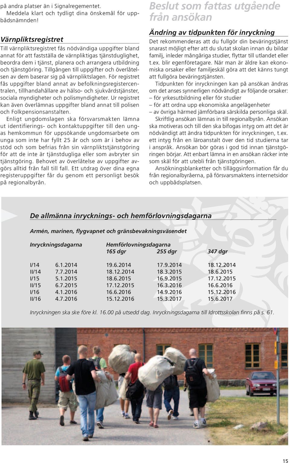 tjänstgöring. Tillgången till uppgifter och överlåtelsen av dem baserar sig på värnpliktslagen.