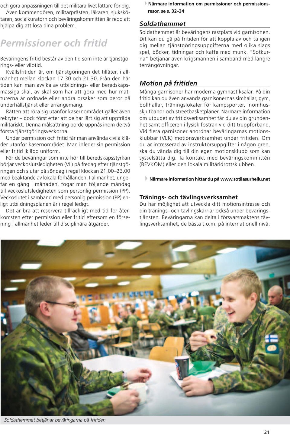Permissioner och fritid Beväringens fritid består av den tid som inte är tjänstgörings- eller vilotid. Kvällsfritiden är, om tjänstgöringen det tillåter, i allmänhet mellan klockan 17.30 