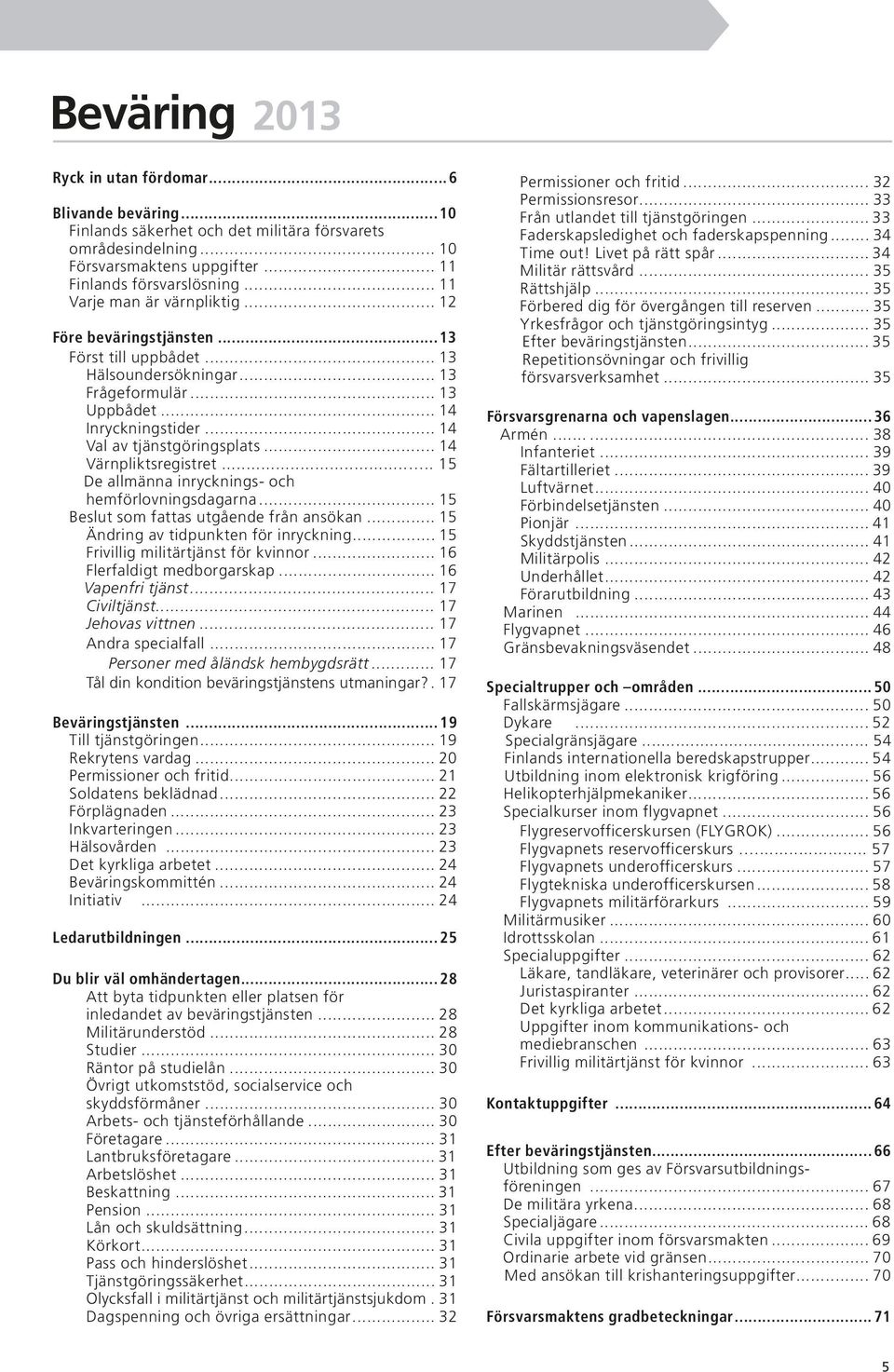 .. 14 Värnpliktsregistret..... 15 De allmänna inrycknings- och hemförlovningsdagarna... 15 Beslut som fattas utgående från ansökan... 15 Ändring av tidpunkten för inryckning.