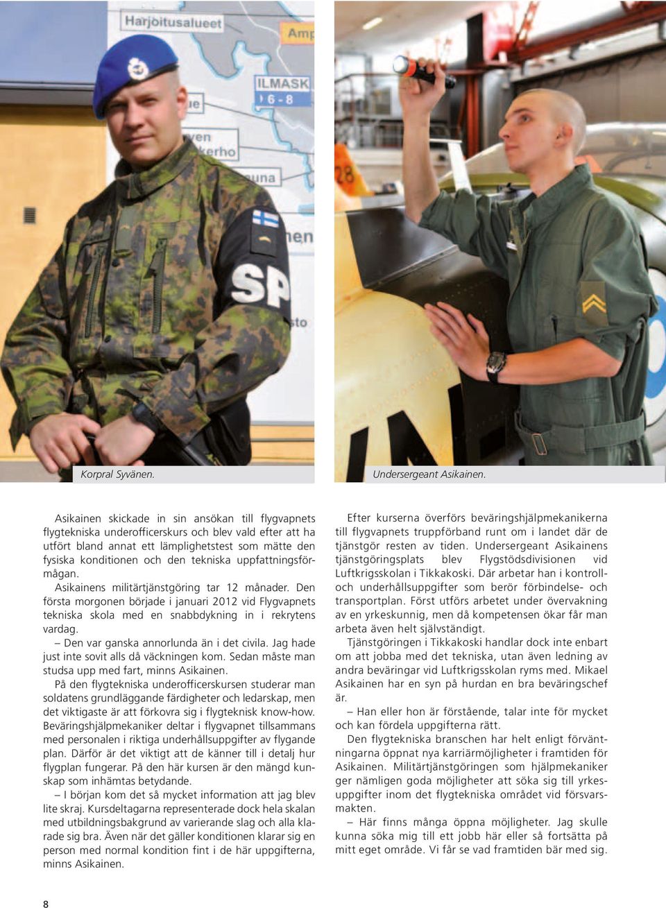 uppfattningsförmågan. Asikainens militärtjänstgöring tar 12 månader. Den första morgonen började i januari 2012 vid Flygvapnets tekniska skola med en snabbdykning in i rekrytens vardag.