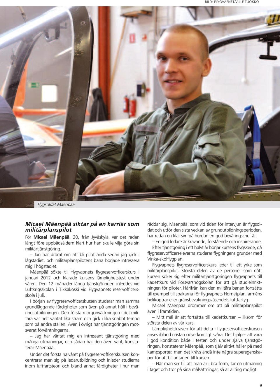 Jag har drömt om att bli pilot ända sedan jag gick i lågstadiet, och militärplanspilotens bana började intressera mig i högstadiet.