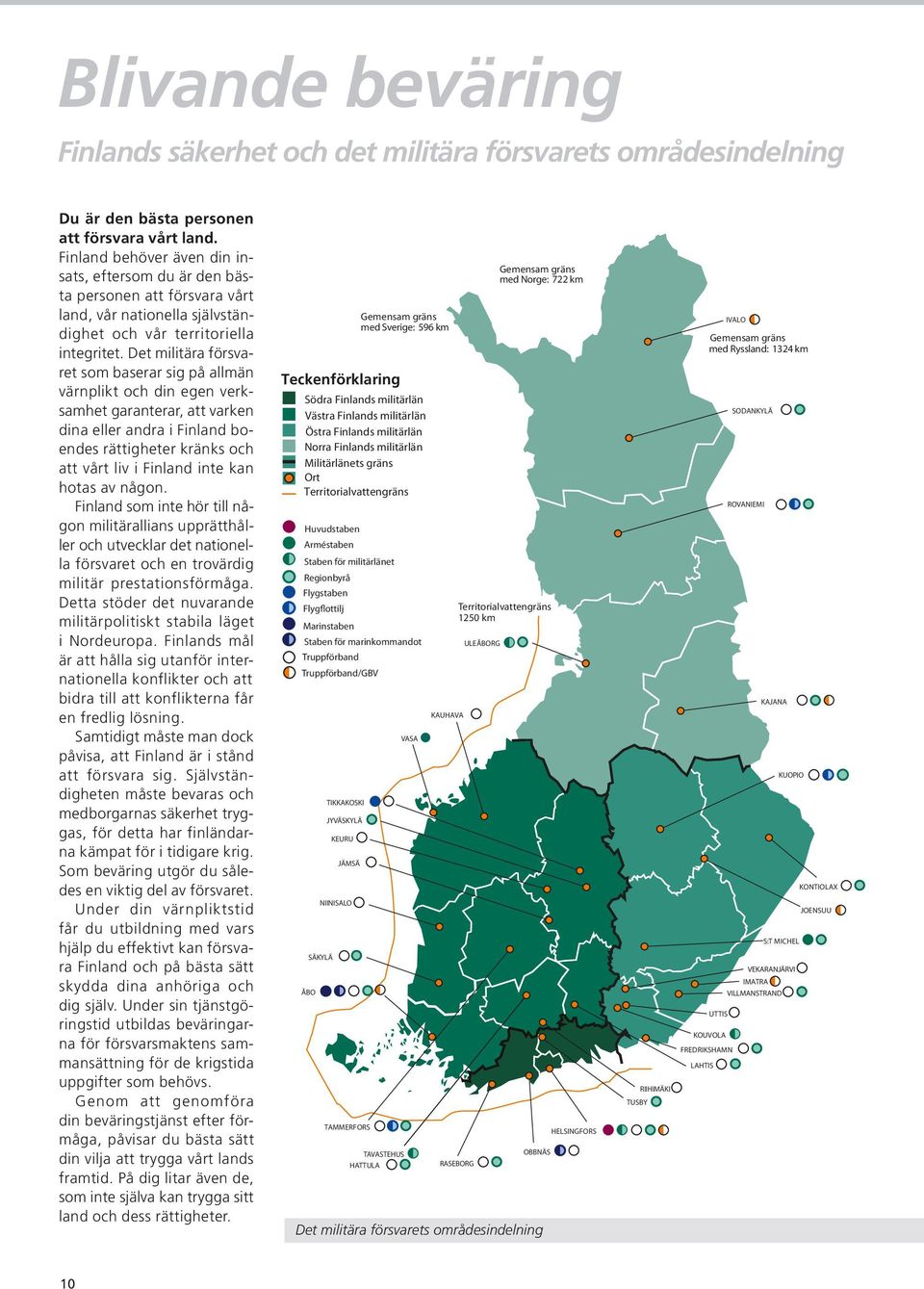 Det militära försvaret som baserar sig på allmän värnplikt och din egen verksamhet garanterar, att varken dina eller andra i Finland boendes rättigheter kränks och att vårt liv i Finland inte kan