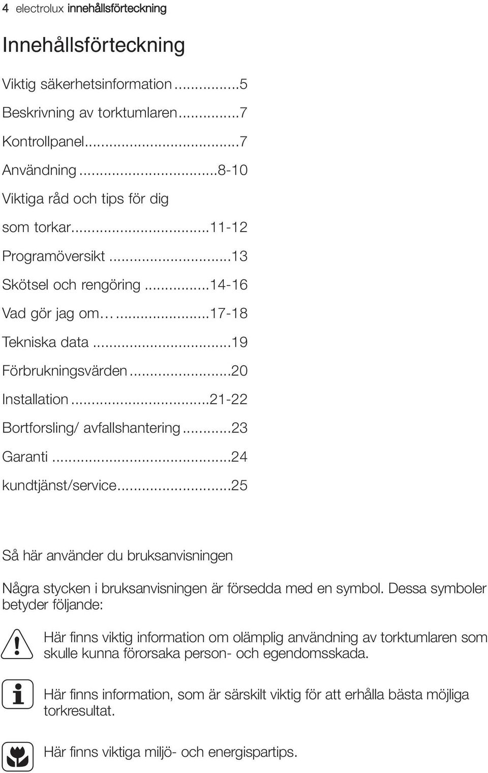 ..24 kundtjänst/service...25 Så här använder du bruksanvisningen Några stycken i bruksanvisningen är försedda med en symbol.