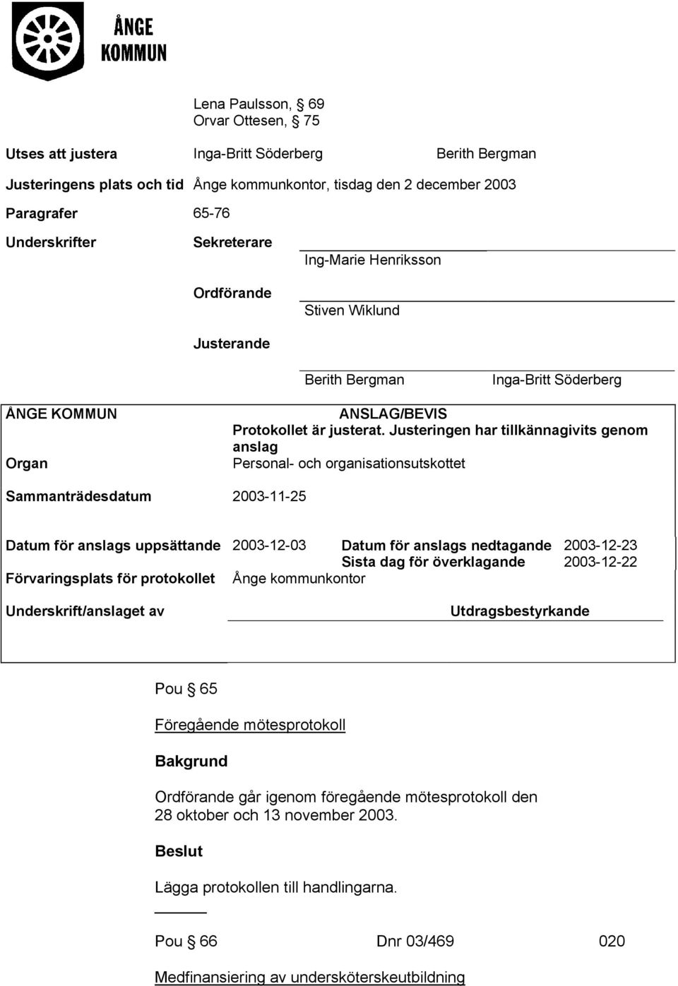 Justeringen har tillkännagivits genom anslag Personal- och organisationsutskottet Sammanträdesdatum 2003-11-25 Datum för anslags uppsättande 2003-12-03 Datum för anslags nedtagande Sista dag för