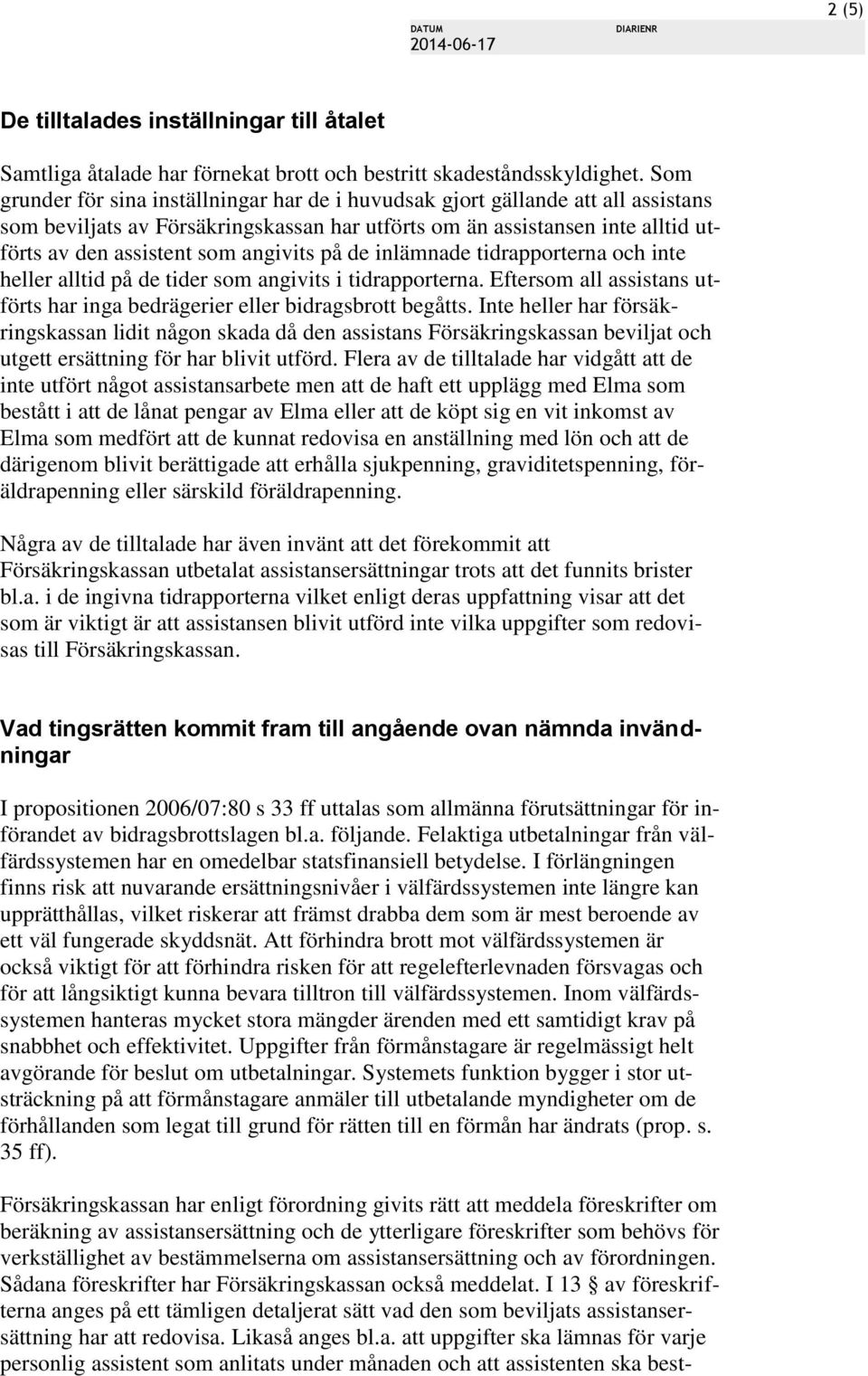 angivits på de inlämnade tidrapporterna och inte heller alltid på de tider som angivits i tidrapporterna. Eftersom all assistans utförts har inga bedrägerier eller bidragsbrott begåtts.